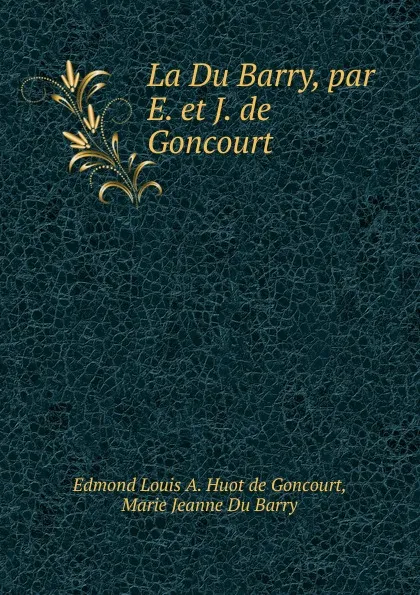 Обложка книги La Du Barry, par E. et J. de Goncourt, Edmond de Goncourt