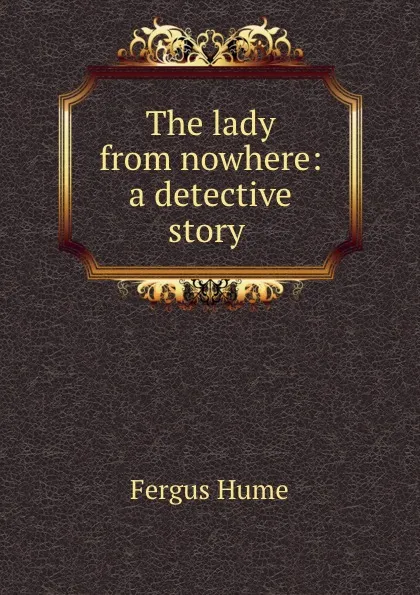 Обложка книги The lady from nowhere: a detective story ., Fergus Hume