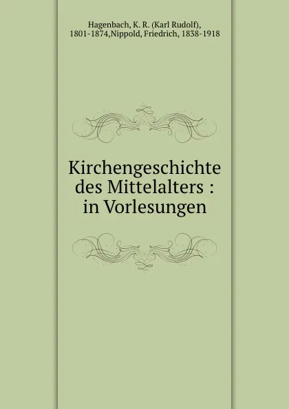 Обложка книги Kirchengeschichte des Mittelalters : in Vorlesungen, Karl Rudolf Hagenbach