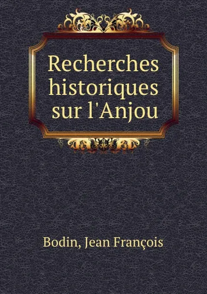 Обложка книги Recherches historiques sur l.Anjou, Jean François Bodin