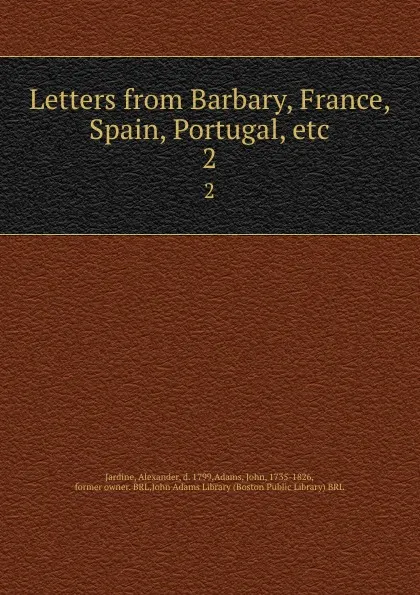 Обложка книги Letters from Barbary, France, Spain, Portugal, etc. 2, Alexander Jardine