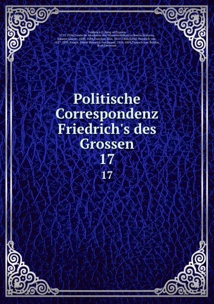 Обложка книги Politische Correspondenz Friedrich.s des Grossen. 17, Frederick II