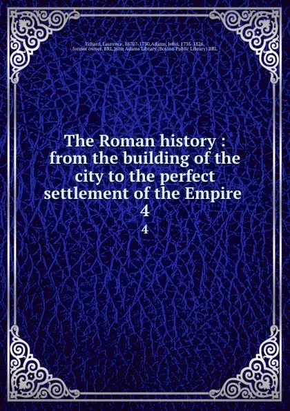 Обложка книги The Roman history : from the building of the city to the perfect settlement of the Empire . 4, Laurence Echard