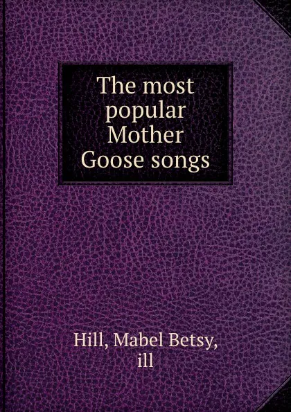 Обложка книги The most popular Mother Goose songs, Mabel Betsy Hill