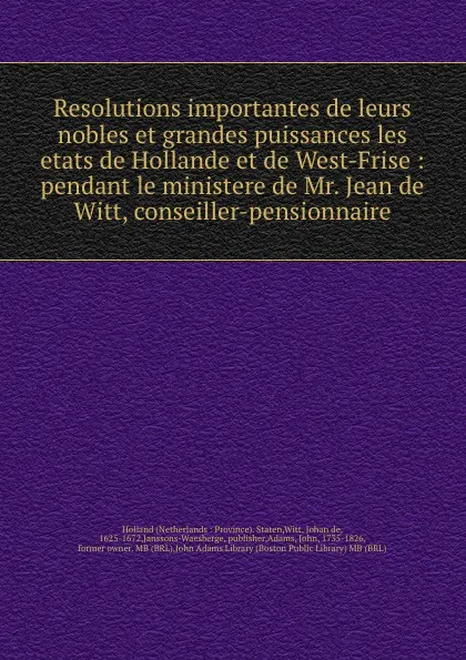 Обложка книги Resolutions importantes de leurs nobles et grandes puissances les etats de Hollande et de West-Frise : pendant le ministere de Mr. Jean de Witt, conseiller-pensionnaire, Netherlands Province. Staten