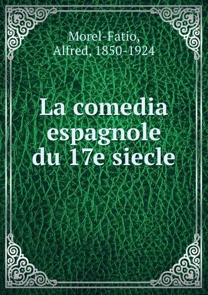 Обложка книги La comedia espagnole du 17e siecle, Alfred Morel-Fatio