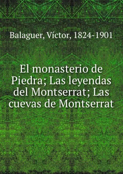 Обложка книги El monasterio de Piedra; Las leyendas del Montserrat; Las cuevas de Montserrat, Victor Balaguer