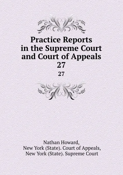 Обложка книги Practice Reports in the Supreme Court and Court of Appeals. 27, Nathan Howard