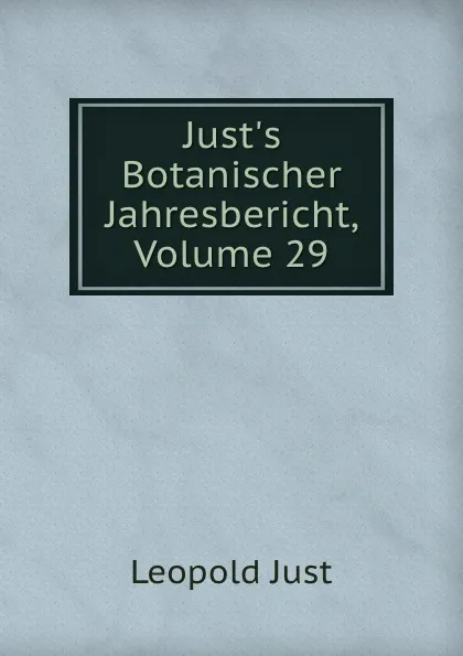 Обложка книги Just.s Botanischer Jahresbericht, Volume 29, Leopold Just