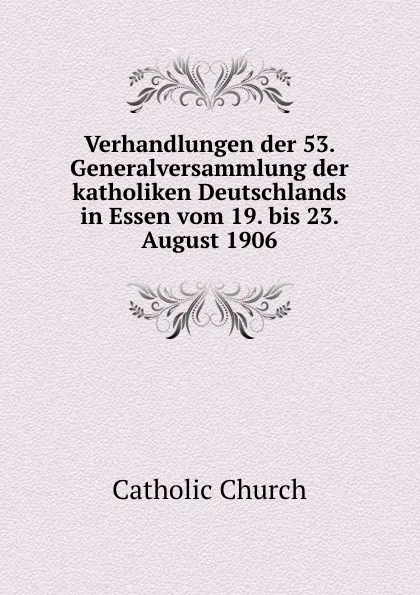 Обложка книги Verhandlungen der 53. Generalversammlung der katholiken Deutschlands in Essen vom 19. bis 23. August 1906, Catholic Church