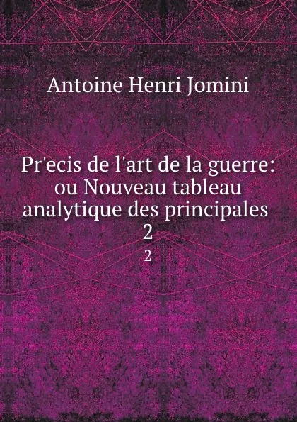 Обложка книги Pr.ecis de l.art de la guerre: ou Nouveau tableau analytique des principales . 2, Jomini Antoine Henri