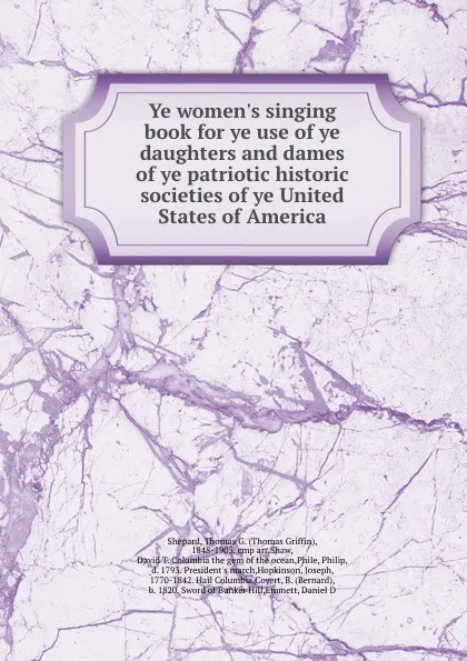 Обложка книги Ye women.s singing book for ye use of ye daughters and dames of ye patriotic historic societies of ye United States of America, Thomas Griffin Shepard