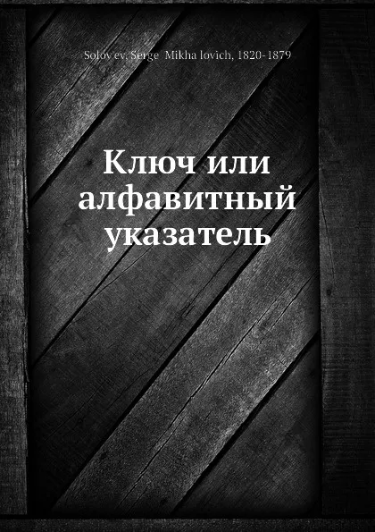 Обложка книги Ключ или алфавитный указатель, С. М. Соловьёв