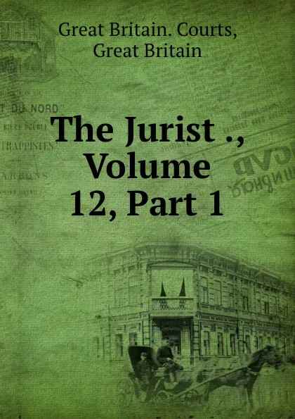 Обложка книги The Jurist ., Volume 12,.Part 1, Great Britain. Courts