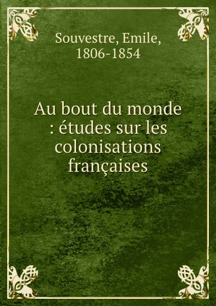 Обложка книги Au bout du monde : etudes sur les colonisations francaises, Emile Souvestre