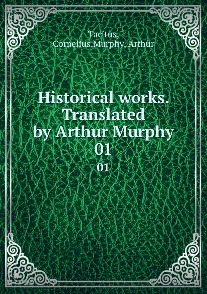 Обложка книги Historical works. Translated by Arthur Murphy. 01, Cornelius Tacitus