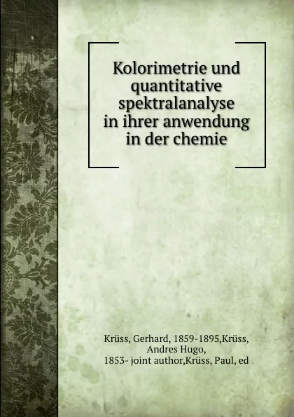 Обложка книги Kolorimetrie und quantitative spektralanalyse in ihrer anwendung in der chemie, Gerhard Krüss