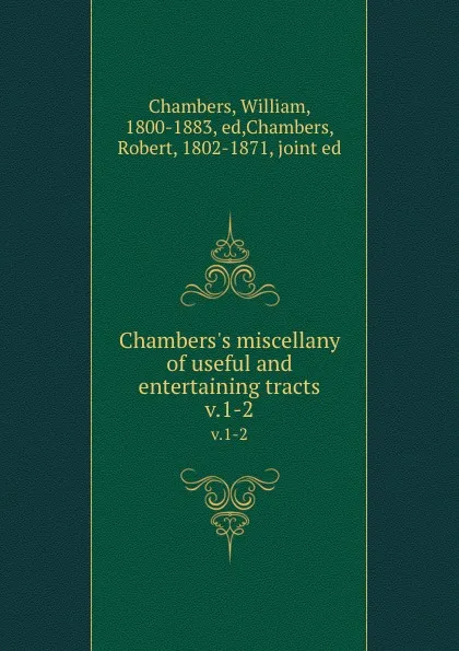 Обложка книги Chambers.s miscellany of useful and entertaining tracts. v.1-2, William Chambers