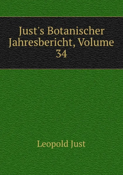 Обложка книги Just.s Botanischer Jahresbericht, Volume 34, Leopold Just