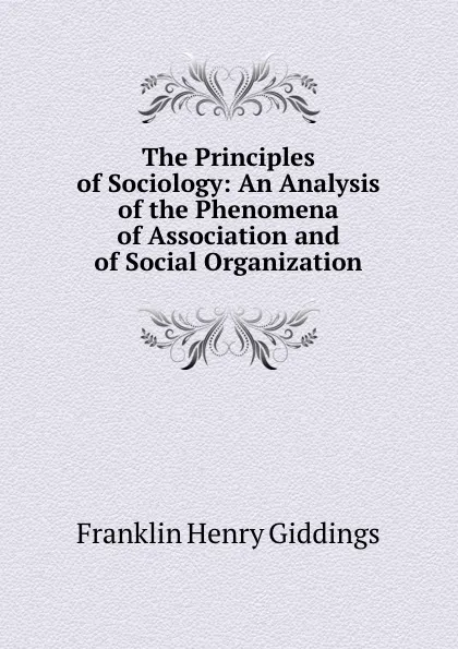 Обложка книги The Principles of Sociology: An Analysis of the Phenomena of Association and of Social Organization, Giddings Franklin Henry