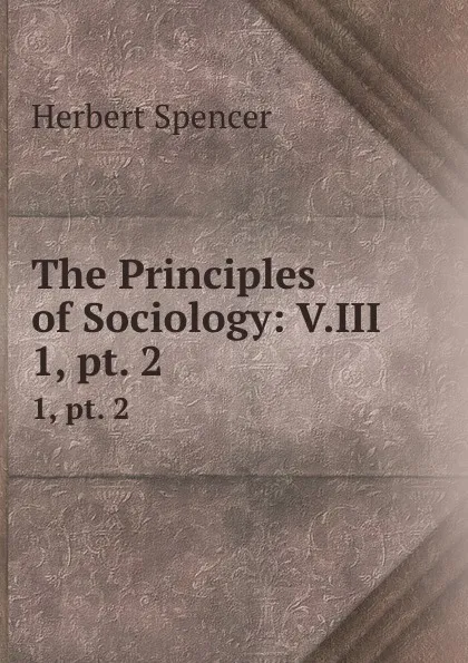 Обложка книги The Principles of Sociology: V.III. 1, pt. 2, Herbert Spencer