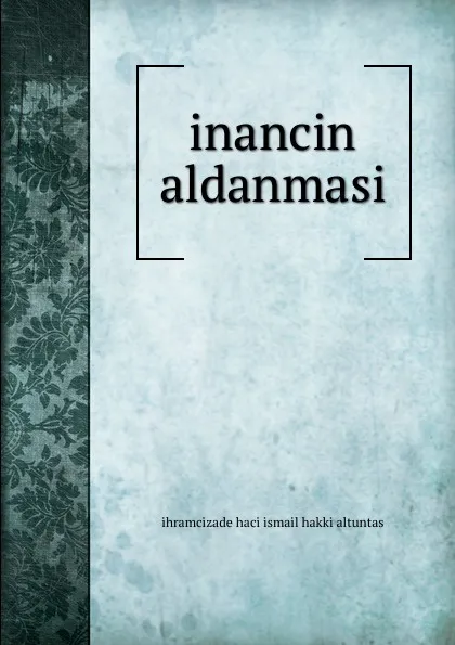 Обложка книги inancin aldanmasi, ihramcizade haci ismail hakki altuntas