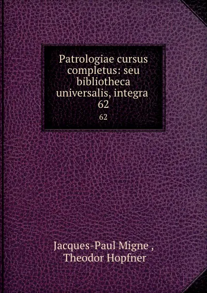 Обложка книги Patrologiae cursus completus: seu bibliotheca universalis, integra . 62, Jacques-Paul Migne