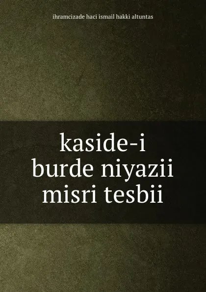 Обложка книги kaside-i burde niyazii misri tesbii, ihramcizade haci ismail hakki altuntas