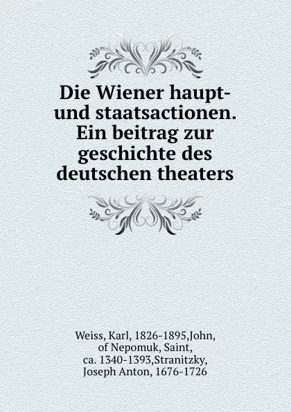 Обложка книги Die Wiener haupt- und staatsactionen. Ein beitrag zur geschichte des deutschen theaters, Karl Weiss