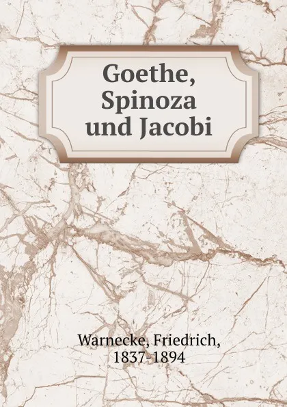 Обложка книги Goethe, Spinoza und Jacobi, Friedrich Warnecke