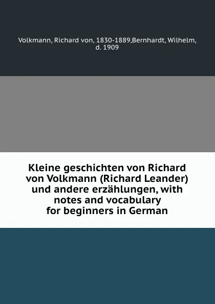 Обложка книги Kleine geschichten von Richard von Volkmann (Richard Leander) und andere erzahlungen, with notes and vocabulary for beginners in German, Richard von Volkmann