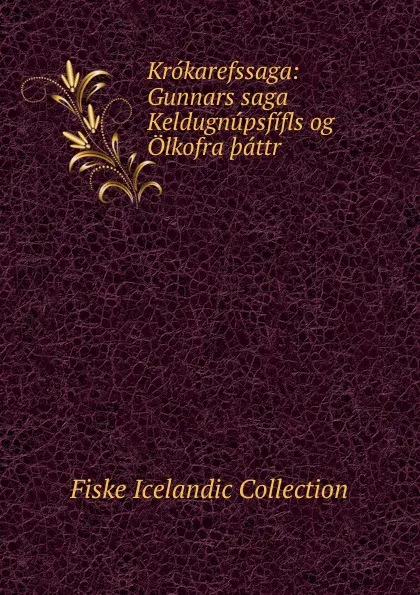 Обложка книги Krokarefssaga: Gunnars saga Keldugnupsfifls og Olkofra .attr, Fiske Icelandic Collection