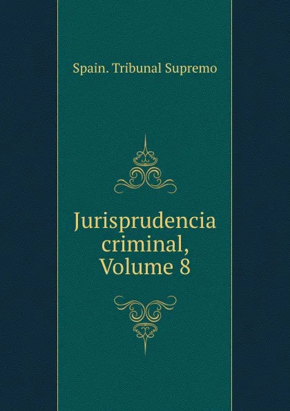 Обложка книги Jurisprudencia criminal, Volume 8, Spain. Tribunal Supremo