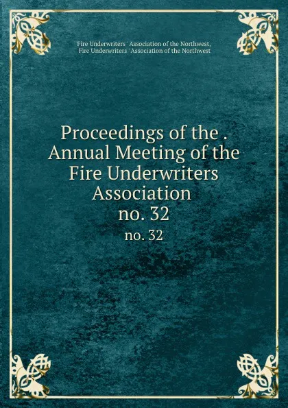 Обложка книги Proceedings of the . Annual Meeting of the Fire Underwriters Association . no. 32, 