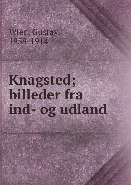 Обложка книги Knagsted; billeder fra ind- og udland, Gustav Wied