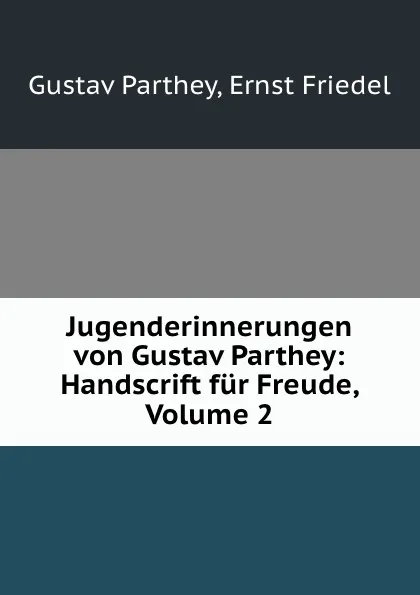 Обложка книги Jugenderinnerungen von Gustav Parthey: Handscrift fur Freude, Volume 2, Gustav Parthey