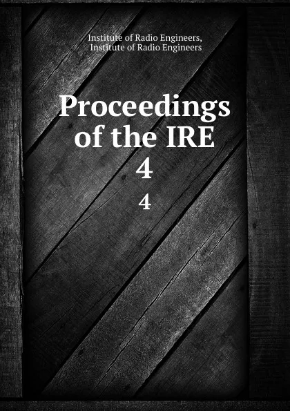 Обложка книги Proceedings of the IRE. 4, Institute of Radio Engineers