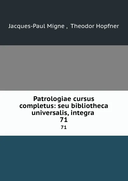 Обложка книги Patrologiae cursus completus: seu bibliotheca universalis, integra . 71, Jacques-Paul Migne