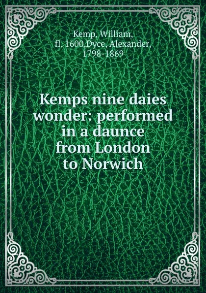 Обложка книги Kemps nine daies wonder: performed in a daunce from London to Norwich, William Kemp