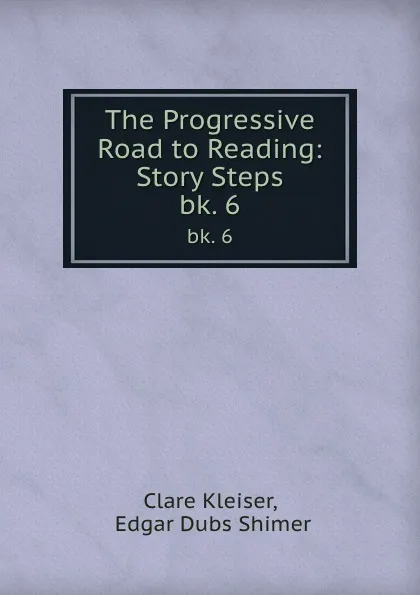 Обложка книги The Progressive Road to Reading: Story Steps. bk. 6, Clare Kleiser