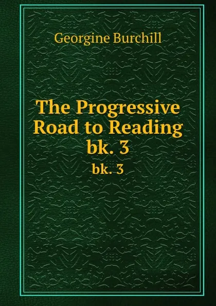 Обложка книги The Progressive Road to Reading. bk. 3, Georgine Burchill