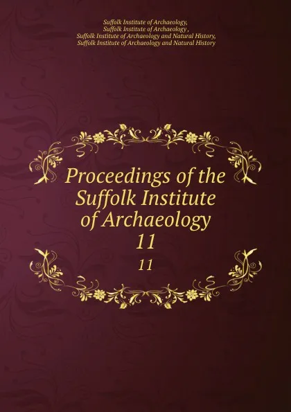 Обложка книги Proceedings of the Suffolk Institute of Archaeology. 11, Suffolk Institute of Archaeology