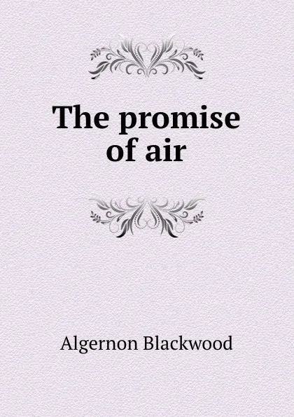 Обложка книги The promise of air, Algernon Blackwood