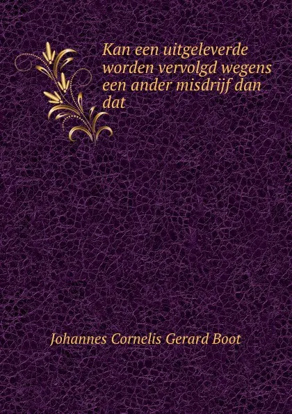 Обложка книги Kan een uitgeleverde worden vervolgd wegens een ander misdrijf dan dat ., Johannes Cornelis Gerard Boot