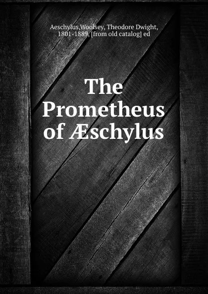 Обложка книги The Prometheus of AEschylus, Theodore Dwight Woolsey