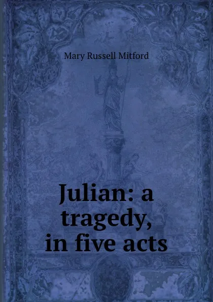 Обложка книги Julian: a tragedy, in five acts, Mary Russell Mitford