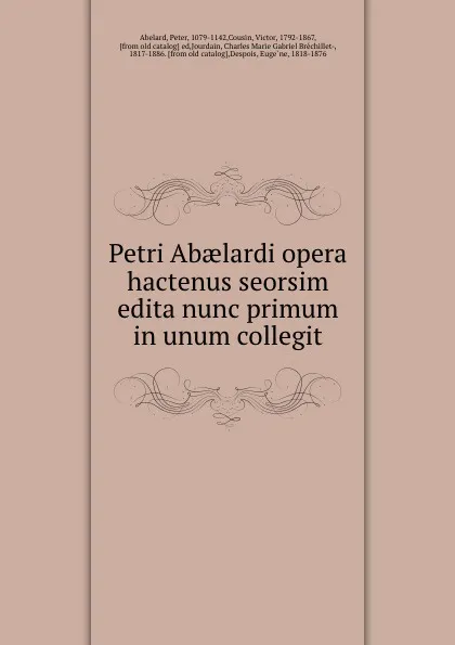 Обложка книги Petri Abaelardi opera hactenus seorsim edita nunc primum in unum collegit, Peter Abelard