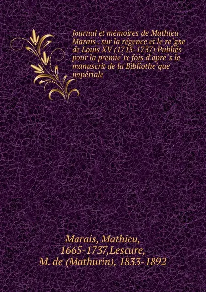 Обложка книги Journal et memoires de Mathieu Marais . sur la regence et le regne de Louis XV (1715-1737) Publies pour la premiere fois d.apres le manuscrit de la Bibliotheque imperiale, Mathieu Marais