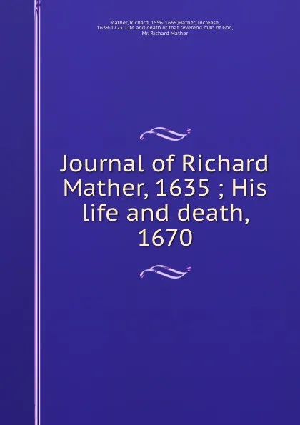 Обложка книги Journal of Richard Mather, 1635 ; His life and death, 1670, Richard Mather