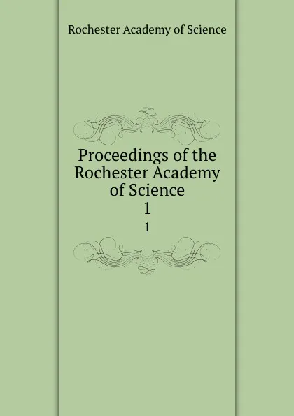 Обложка книги Proceedings of the Rochester Academy of Science. 1, Rochester Academy of Science